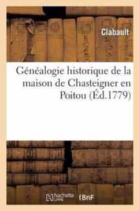 Genealogie Historique de la Maison de Chasteigner En Poitou Dressee Sur Les Pieces Justificatives