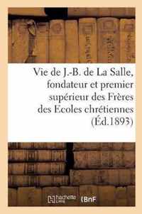 Vie Du Bienheureux J.-B. de la Salle, Fondateur Et Premier Superieur Des Freres Des Ecoles