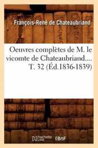 Oeuvres Completes de M. Le Vicomte de Chateaubriand. Tome 32 (Ed.1836-1839)