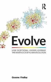 Evolve: How Exceptional Leaders Leverage the Inner Voice of Human Evolution