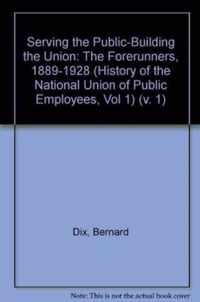 Serving the Public - Building the Union: History of the National Union of Public Employees: v. 1