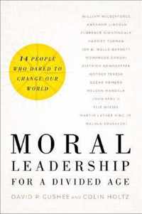 Moral Leadership for a Divided Age: Fourteen People Who Dared to Change Our World