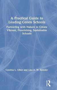 A Practical Guide to Leading Green Schools: Partnering with Nature to Create Vibrant, Flourishing, Sustainable Schools