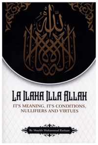 La Ilaha Illa Allah : It's Meaning, its Conditions, Nullifiers and Virtues