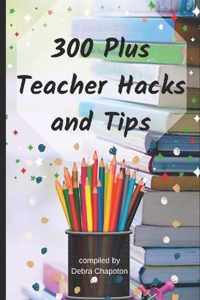 300 Plus Teacher Hacks and Tips