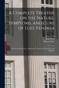 A Complete Treatise on the Nature, Symptoms, and Cure of Lues Venerea; [electronic Resource]