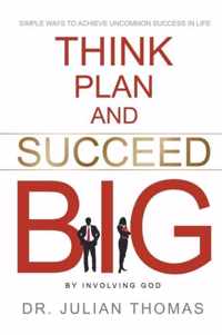 Think, Plan, and Succeed B.I.G. (By Involving God)