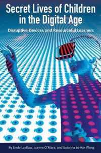 Secret Lives of Children in the Digital Age: Disruptive Devices and Resourceful Learners