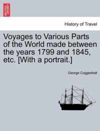 Voyages to Various Parts of the World Made Between the Years 1799 and 1845, Etc. [With a Portrait.]