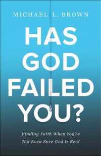 Has God Failed You? - Finding Faith When You`re Not Even Sure God Is Real