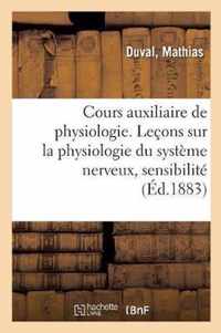 Cours Auxiliaire de Physiologie. Lecons Sur La Physiologie Du Systeme Nerveux, Sensibilite