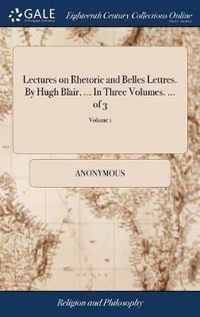 Lectures on Rhetoric and Belles Lettres. By Hugh Blair, ... In Three Volumes. ... of 3; Volume 1