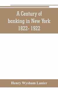 A Century of banking in New York 1822- 1922