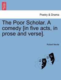 The Poor Scholar. a Comedy [In Five Acts, in Prose and Verse].