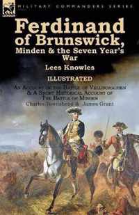 Ferdinand of Brunswick, Minden & the Seven Year's War by Lees Knowles, with An Account of the Battle of Vellinghausen & A Short Historical Account of The Battle of Minden by Charles Townshend & James Grant