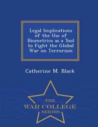 Legal Implications of the Use of Biometrics as a Tool to Fight the Global War on Terrorism - War College Series