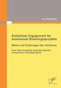 Kollektives Engagement für kommunale Bioenergieprojekte: Motive und Erfahrungen der Initiatoren: Eine Interviewstudie deutschlandweiter erneuerbarer E