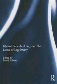 Liberal Peacebuilding and the Locus of Legitimacy