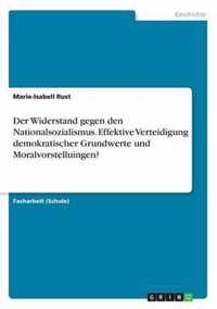 Der Widerstand gegen den Nationalsozialismus. Effektive Verteidigung demokratischer Grundwerte und Moralvorstelluingen?