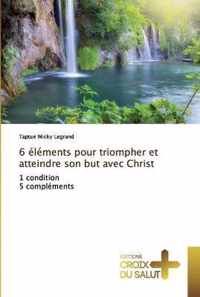 6 elements pour triompher et atteindre son but avec Christ