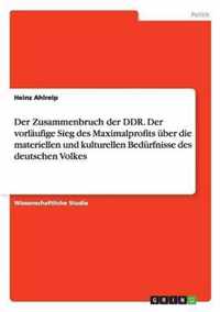 Der Zusammenbruch der DDR. Der vorlaufige Sieg des Maximalprofits uber die materiellen und kulturellen Bedurfnisse des deutschen Volkes