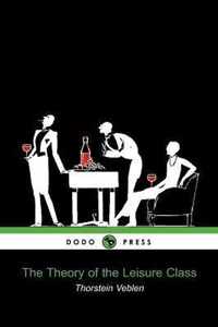 The Theory of the Leisure Class (Dodo Press)