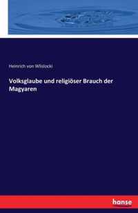 Volksglaube und religioeser Brauch der Magyaren