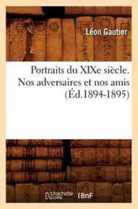 Portraits Du Xixe Siecle. Nos Adversaires Et Nos Amis (Ed.1894-1895)