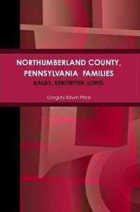 NORTHUMBERLAND COUNTY, PENNSYLVANIA  FAMILIES; Baldy, Kerstetter, Long