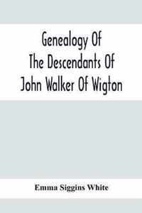 Genealogy Of The Descendants Of John Walker Of Wigton, Scotland, With Records Of A Few Allied Families