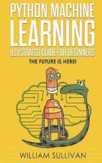 Python Machine Learning Illustrated Guide For Beginners & Intermediates