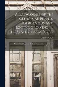 A Catalogue of the Medicinal Plants, Indigenous and Exotic, Growing in the State of New-York.