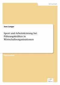 Sport und Arbeitsleistung bei Fuhrungskraften in Wirtschaftsorganisationen