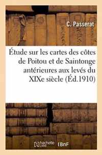 Etude Sur Les Cartes Des Cotes de Poitou Et de Saintonge Anterieures Aux Leves Du Xixe Siecle These