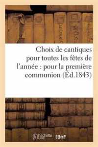 Choix de Cantiques Pour Toutes Les Fetes de l'Annee: Pour La Premiere Communion