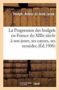 La Progression des budgets en France du XIIIe siecle a nos jours, ses causes, ses remedes