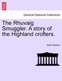 The Rhuvaig Smuggler. a Story of the Highland Crofters.