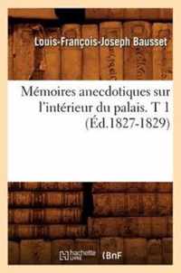 Memoires Anecdotiques Sur l'Interieur Du Palais. T 1 (Ed.1827-1829)