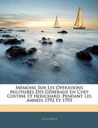 Memoire Sur Les Operations Militaires Des Generaux En Chef Custine Et Houchard, Pendant Les Annees 1792 Et 1793