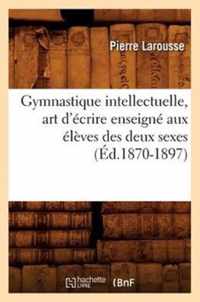 Gymnastique Intellectuelle, Art d'Ecrire Enseigne Aux Eleves Des Deux Sexes (Ed.1870-1897)