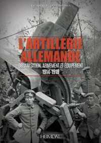 L'Artillerie Allemande: Organisation, Armement Et Équipement / 1914-1918