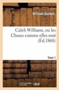 Caleb Williams, Ou Les Choses Comme Elles Sont. Tome 1