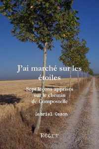 Jai Marchz Sur Les Ztoiles Sept Leons Apprises Sur Le Chemin de Compostelle