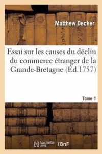 Essai Sur Les Causes Du Declin Du Commerce Etranger de la Grande-Bretagne. T. 1