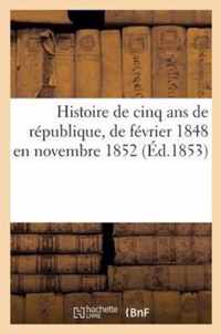 Histoire de Cinq ANS de Republique, de Fevrier 1848 En Novembre 1852 (Ed.1853)