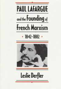 Paul Lafargue and the Founding of French Marxism, 1842-1882