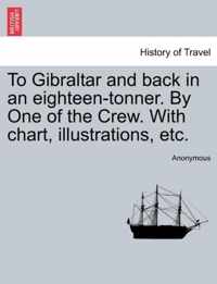 To Gibraltar and Back in an Eighteen-Tonner. by One of the Crew. with Chart, Illustrations, Etc.