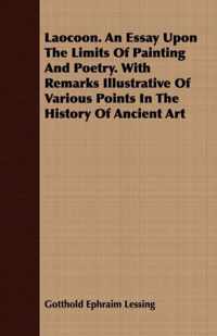 Laocoon. An Essay Upon The Limits Of Painting And Poetry. With Remarks Illustrative Of Various Points In The History Of Ancient Art