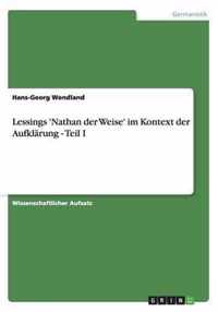 Lessings 'Nathan der Weise' im Kontext der Aufklarung - Teil I