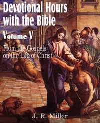 Devotional Hours with the Bible Volume V, from the Gospels, on the Life of Christ